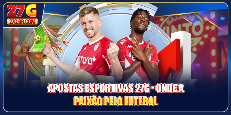 Apostas esportivas 27G - Onde a paixão pelo futebol
