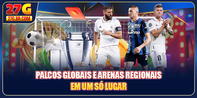 Palcos globais e arenas regionais em um só lugar