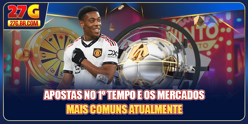 Apostas no 1º Tempo 27G e os mercados mais comuns atualmente