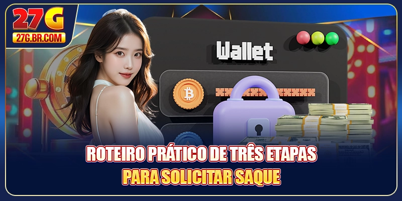 Roteiro prático de três etapas para solicitar saque