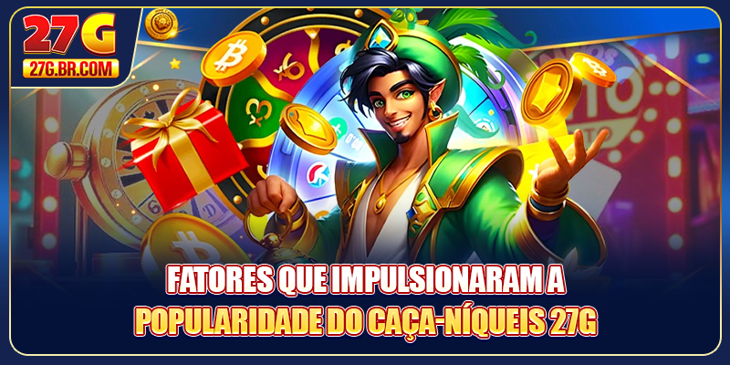 Fatores que impulsionaram a popularidade do Caça-níqueis 27G