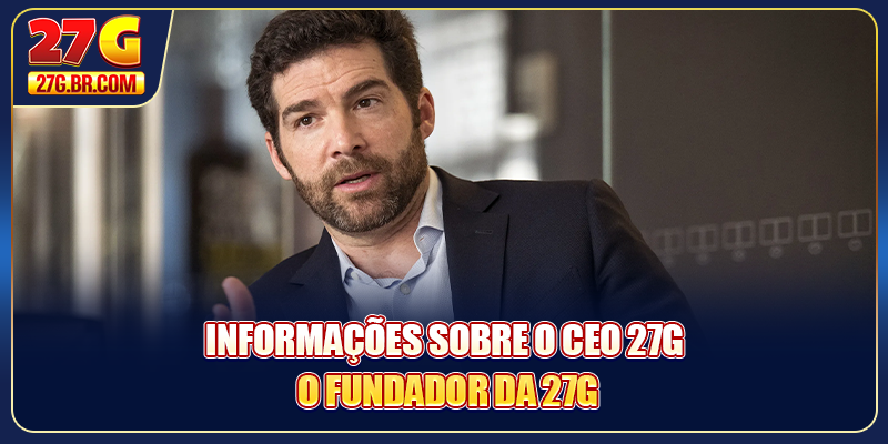Informações sobre o CEO 27G - o fundador da 27G