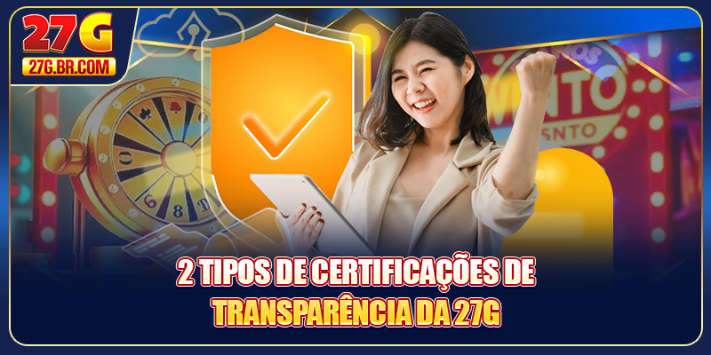 2 tipos de certificações de transparência da 27G