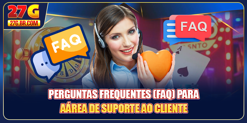 Perguntas Frequentes (FAQ) 27G para a área de suporte ao cliente