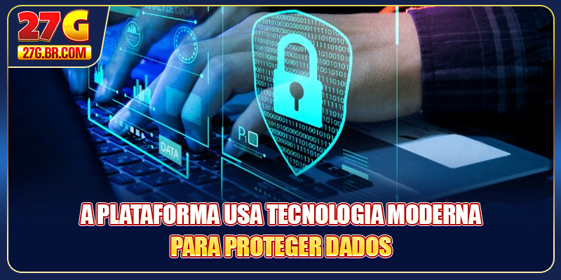 A plataforma usa tecnologia moderna para proteger dados